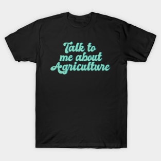 talk to me about agriculture, Funny agriculture quotes T-Shirt